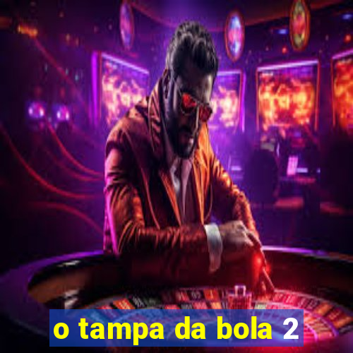 o tampa da bola 2